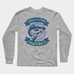 Born To Fish Forced To Work Long Sleeve T-Shirt